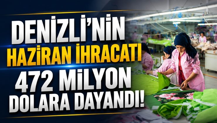 Denizli İhracatta Vites Yükseltti! Haziran Rakamı 473 Milyon Dolara Dayandı